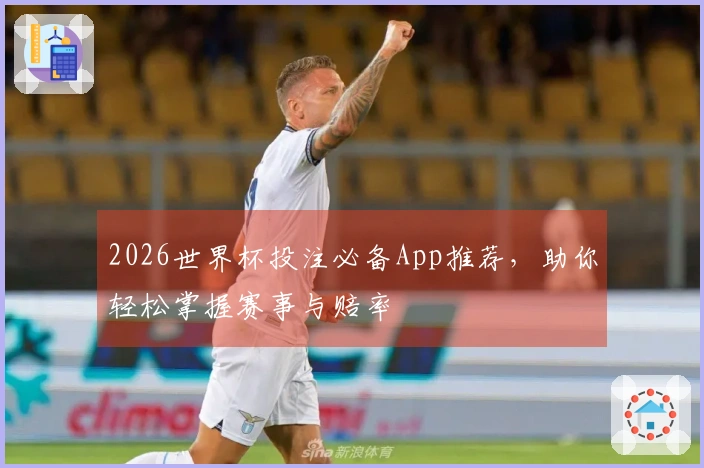 2026世界杯投注必备App推荐，助你轻松掌握赛事与赔率